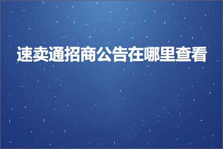 璺ㄥ鐢靛晢鐭ヨ瘑:閫熷崠閫氭嫑鍟嗗叕鍛婂湪鍝噷鏌ョ湅